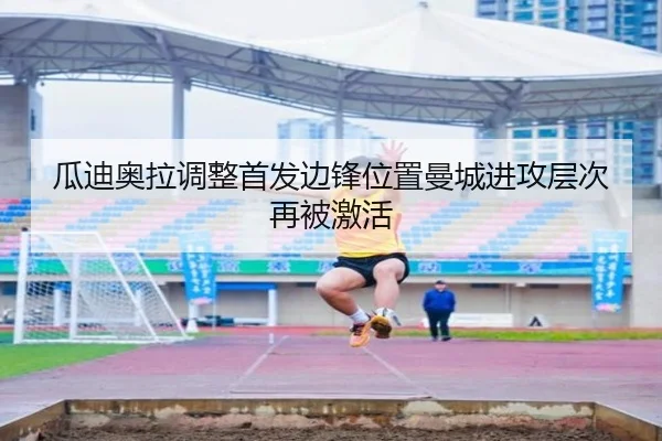 瓜迪奥拉调整首发边锋位置曼城进攻层次再被激活 | leyu.com